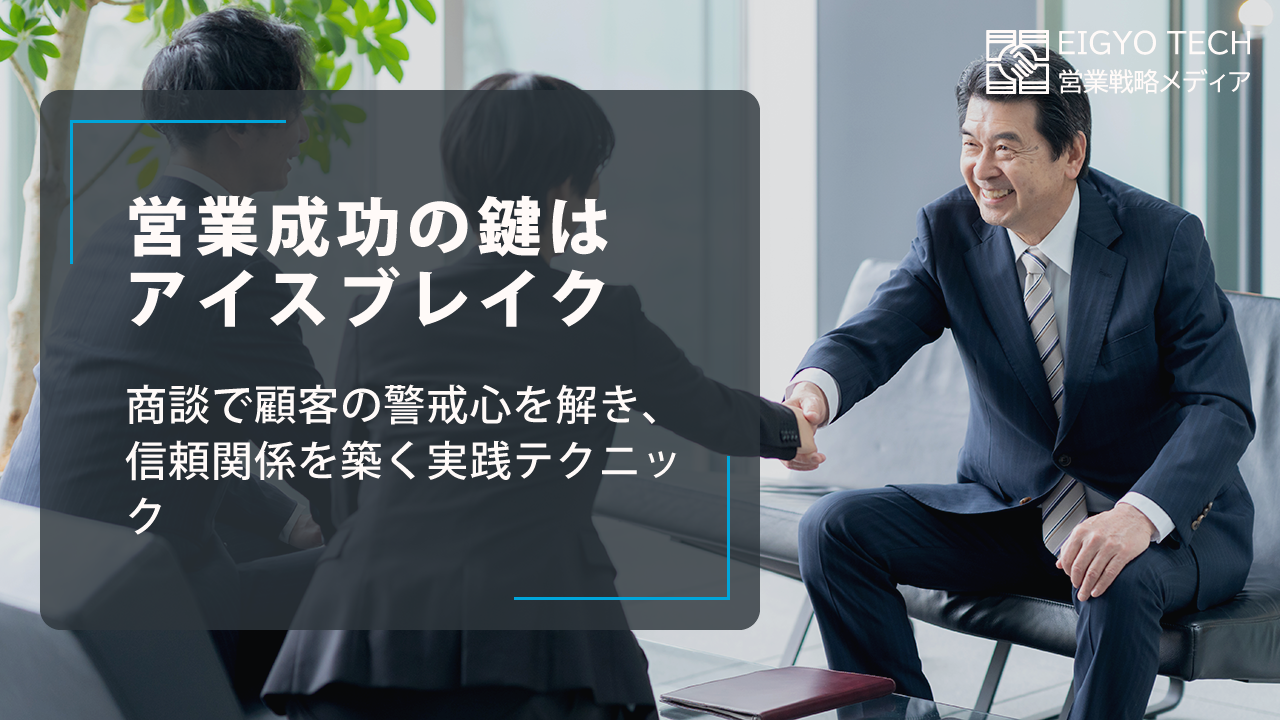 営業成功の鍵はアイスブレイクにあり：顧客の心を掴み信頼関係を築く実践テクニック