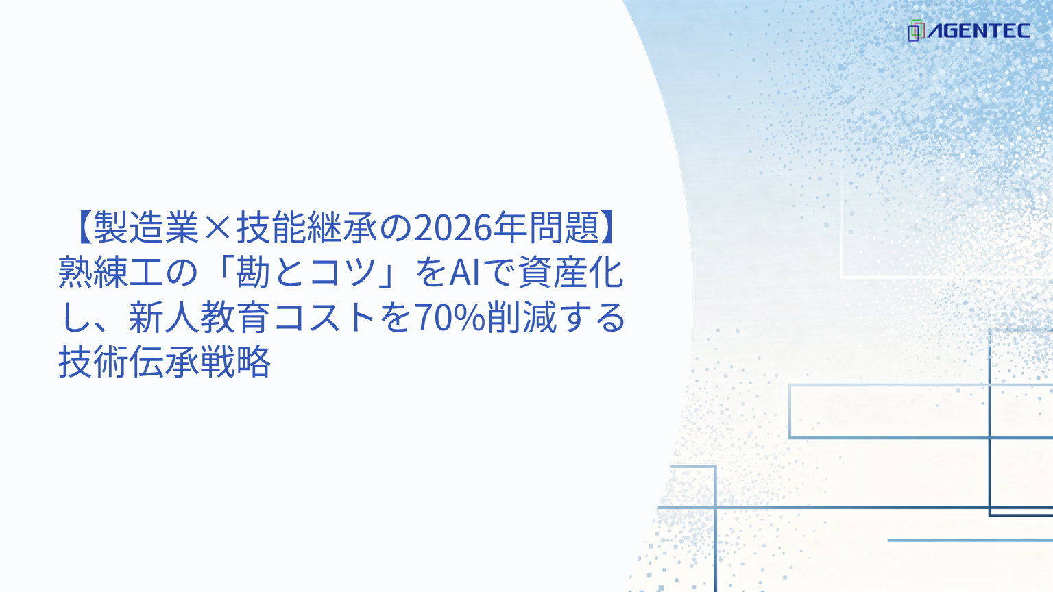 【製造業×技能継承の2026年問題】熟練工の「勘とコツ」をAIで資産化し、新人教育コストを70%削減する技術伝承戦略
